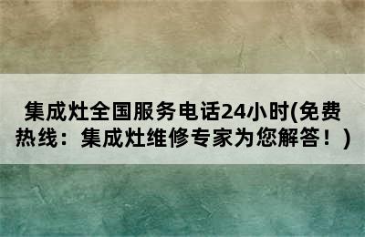 集成灶全国服务电话24小时(免费热线：集成灶维修专家为您解答！)