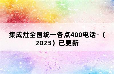 集成灶全国统一各点400电话-（2023）已更新