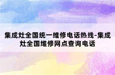 集成灶全国统一维修电话热线-集成灶全国维修网点查询电话