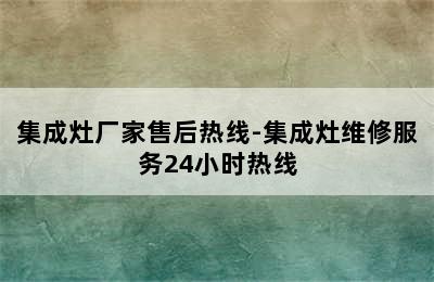 集成灶厂家售后热线-集成灶维修服务24小时热线