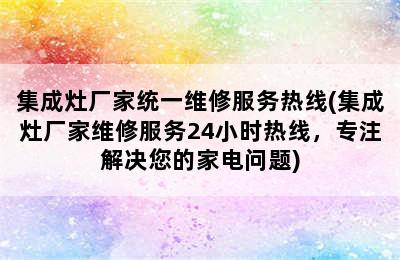 集成灶厂家统一维修服务热线(集成灶厂家维修服务24小时热线，专注解决您的家电问题)