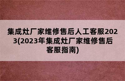 集成灶厂家维修售后人工客服2023(2023年集成灶厂家维修售后客服指南)