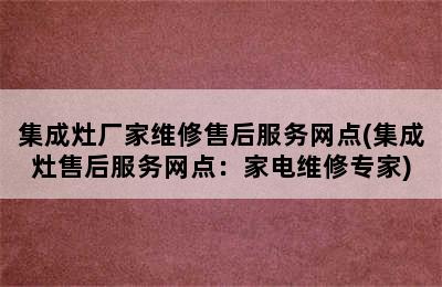 集成灶厂家维修售后服务网点(集成灶售后服务网点：家电维修专家)