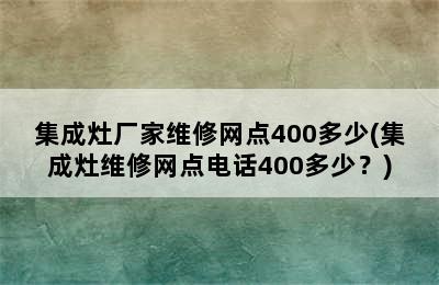 集成灶厂家维修网点400多少(集成灶维修网点电话400多少？)