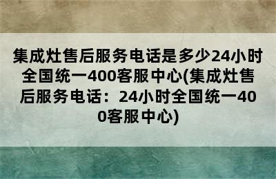 集成灶售后服务电话是多少24小时全国统一400客服中心(集成灶售后服务电话：24小时全国统一400客服中心)