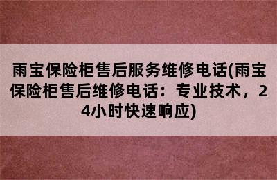 雨宝保险柜售后服务维修电话(雨宝保险柜售后维修电话：专业技术，24小时快速响应)