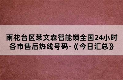 雨花台区莱文森智能锁全国24小时各市售后热线号码-《今日汇总》