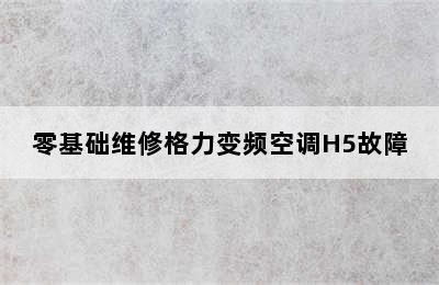 零基础维修格力变频空调H5故障