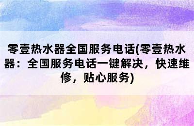 零壹热水器全国服务电话(零壹热水器：全国服务电话一键解决，快速维修，贴心服务)