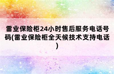 雷业保险柜24小时售后服务电话号码(雷业保险柜全天候技术支持电话)