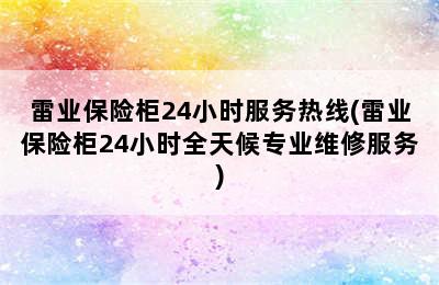 雷业保险柜24小时服务热线(雷业保险柜24小时全天候专业维修服务)