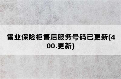 雷业保险柜售后服务号码已更新(400.更新)