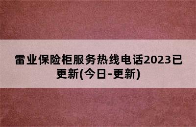 雷业保险柜服务热线电话2023已更新(今日-更新)