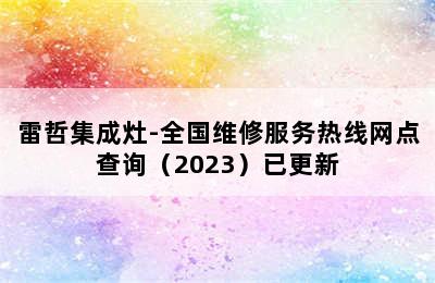 雷哲集成灶-全国维修服务热线网点查询（2023）已更新