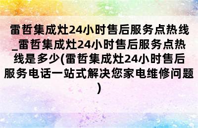 雷哲集成灶24小时售后服务点热线_雷哲集成灶24小时售后服务点热线是多少(雷哲集成灶24小时售后服务电话一站式解决您家电维修问题)