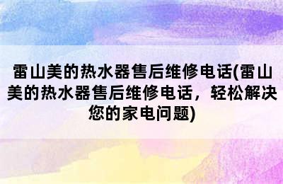 雷山美的热水器售后维修电话(雷山美的热水器售后维修电话，轻松解决您的家电问题)