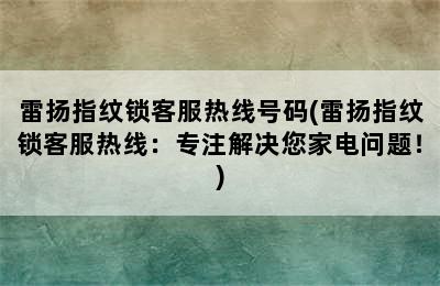 雷扬指纹锁客服热线号码(雷扬指纹锁客服热线：专注解决您家电问题！)