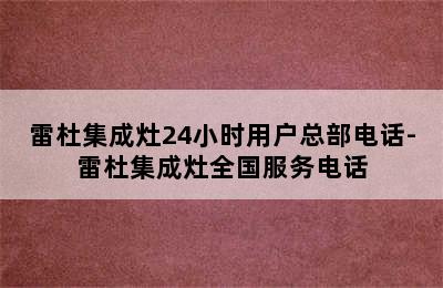 雷杜集成灶24小时用户总部电话-雷杜集成灶全国服务电话