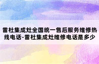 雷杜集成灶全国统一售后服务维修热线电话-雷杜集成灶维修电话是多少