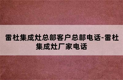 雷杜集成灶总部客户总部电话-雷杜集成灶厂家电话