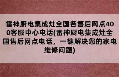 雷神厨电集成灶全国各售后网点400客服中心电话(雷神厨电集成灶全国售后网点电话，一键解决您的家电维修问题)