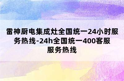 雷神厨电集成灶全国统一24小时服务热线-24h全国统一400客服服务热线