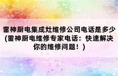 雷神厨电集成灶维修公司电话是多少(雷神厨电维修专家电话：快速解决你的维修问题！)