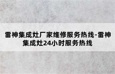 雷神集成灶厂家维修服务热线-雷神集成灶24小时服务热线