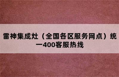 雷神集成灶（全国各区服务网点）统一400客服热线