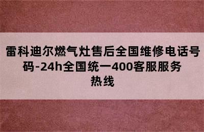 雷科迪尔燃气灶售后全国维修电话号码-24h全国统一400客服服务热线