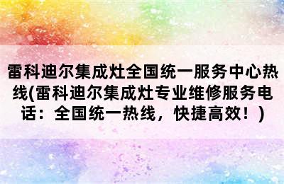 雷科迪尔集成灶全国统一服务中心热线(雷科迪尔集成灶专业维修服务电话：全国统一热线，快捷高效！)