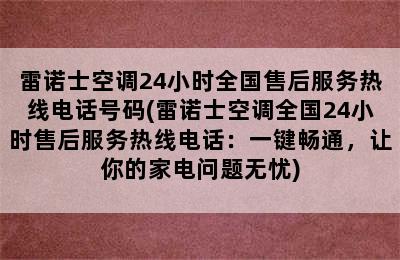 雷诺士空调24小时全国售后服务热线电话号码(雷诺士空调全国24小时售后服务热线电话：一键畅通，让你的家电问题无忧)