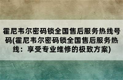 霍尼韦尔密码锁全国售后服务热线号码(霍尼韦尔密码锁全国售后服务热线：享受专业维修的极致方案)