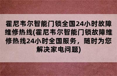 霍尼韦尔智能门锁全国24小时故障维修热线(霍尼韦尔智能门锁故障维修热线24小时全国服务，随时为您解决家电问题)