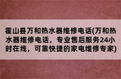 霍山县万和热水器维修电话(万和热水器维修电话，专业售后服务24小时在线，可靠快捷的家电维修专家)