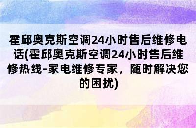 霍邱奥克斯空调24小时售后维修电话(霍邱奥克斯空调24小时售后维修热线-家电维修专家，随时解决您的困扰)