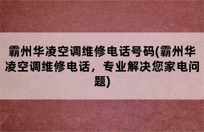 霸州华凌空调维修电话号码(霸州华凌空调维修电话，专业解决您家电问题)