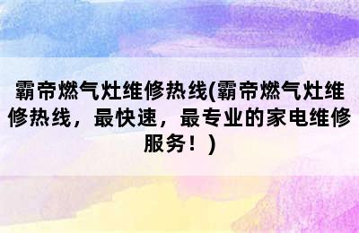 霸帝燃气灶维修热线(霸帝燃气灶维修热线，最快速，最专业的家电维修服务！)