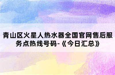 青山区火星人热水器全国官网售后服务点热线号码-《今日汇总》