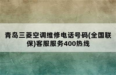 青岛三菱空调维修电话号码(全国联保)客服服务400热线