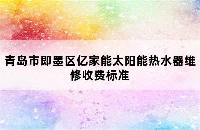 青岛市即墨区亿家能太阳能热水器维修收费标准