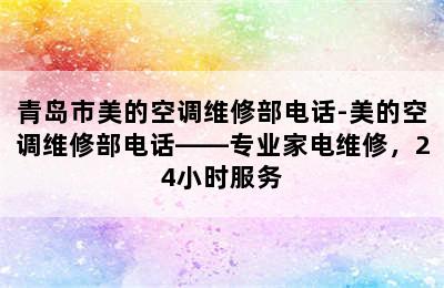 青岛市美的空调维修部电话-美的空调维修部电话——专业家电维修，24小时服务