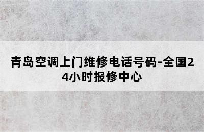 青岛空调上门维修电话号码-全国24小时报修中心