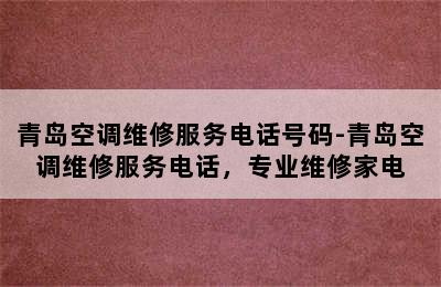 青岛空调维修服务电话号码-青岛空调维修服务电话，专业维修家电