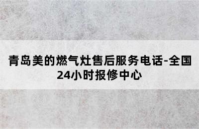 青岛美的燃气灶售后服务电话-全国24小时报修中心