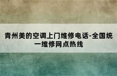 青州美的空调上门维修电话-全国统一维修网点热线