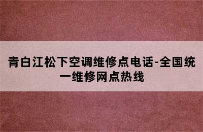 青白江松下空调维修点电话-全国统一维修网点热线