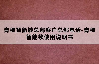 青稞智能锁总部客户总部电话-青稞智能锁使用说明书