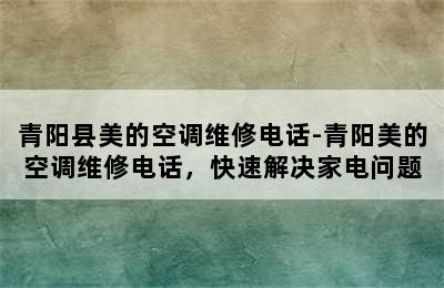 青阳县美的空调维修电话-青阳美的空调维修电话，快速解决家电问题