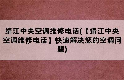 靖江中央空调维修电话(【靖江中央空调维修电话】快速解决您的空调问题)